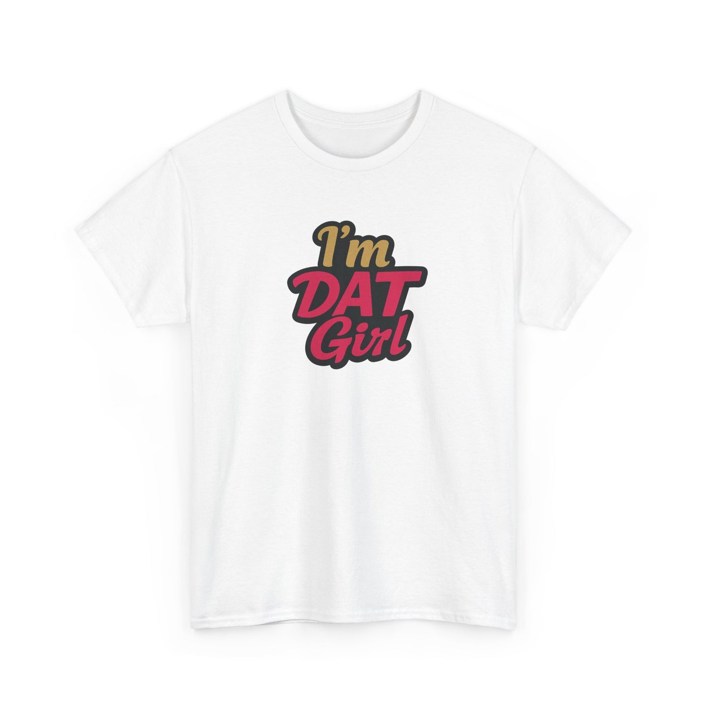 I'm DAT Girl T-Shirt — Female Empowerment Tee