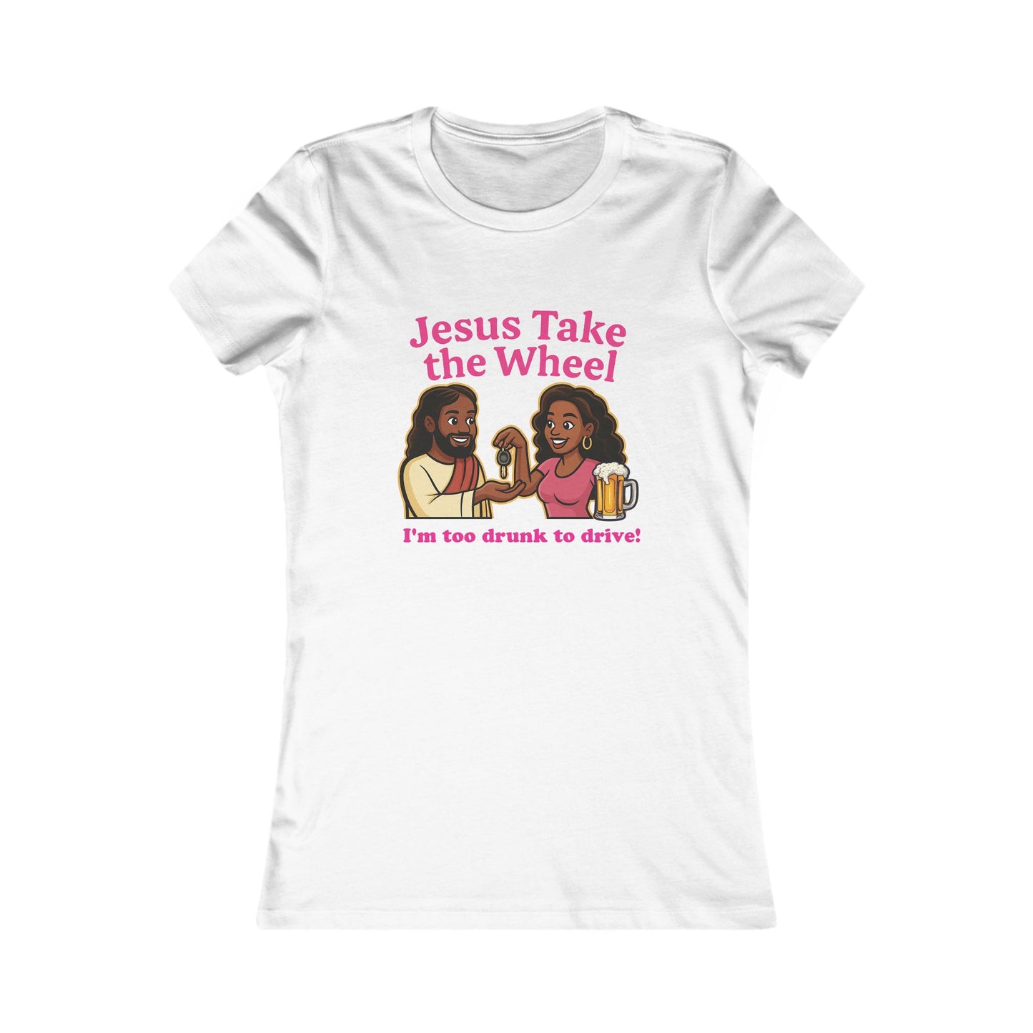 Jesus Take the Wheel Women's Tee — "I'm Too Drunk to Drive"