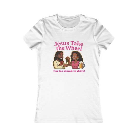 Jesus Take the Wheel Women's Tee — "I'm Too Drunk to Drive"