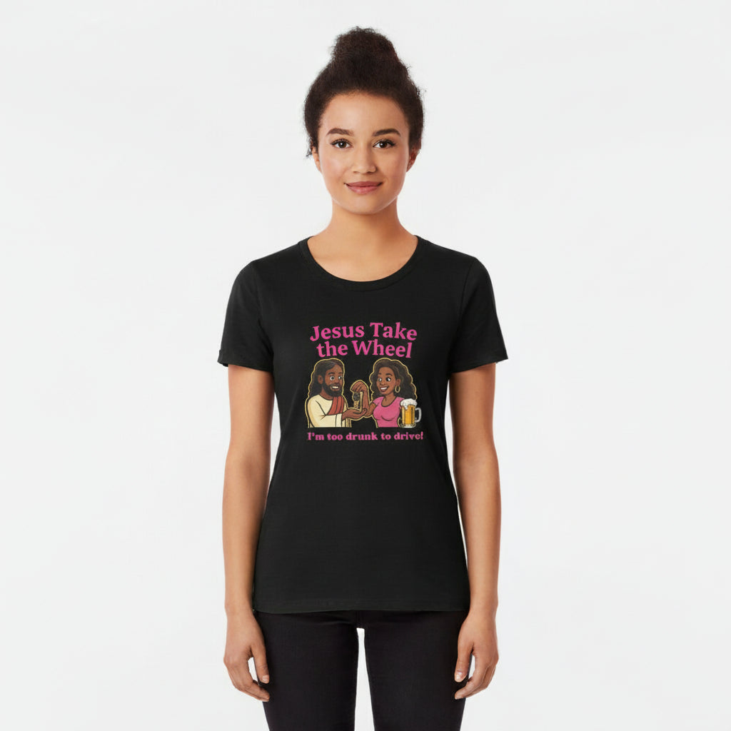 Jesus Take the Wheel Women's Tee — "I'm Too Drunk to Drive"