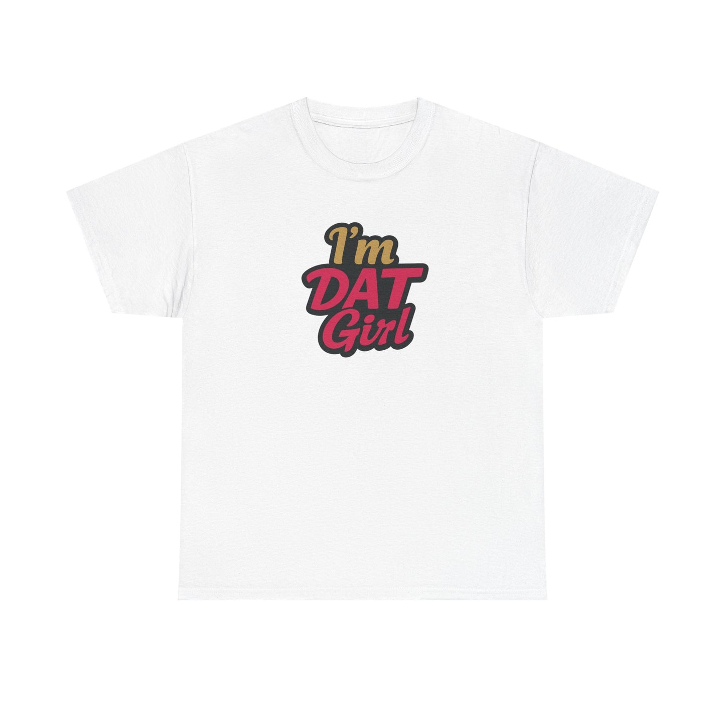I'm DAT Girl T-Shirt — Female Empowerment Tee