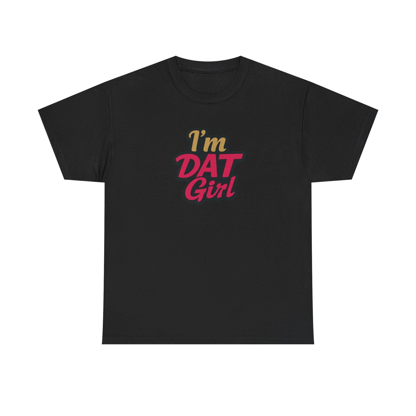 I'm DAT Girl T-Shirt — Female Empowerment Tee