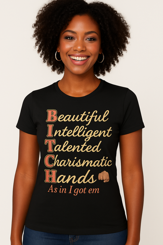 "B I T C H: Beautiful Intelligent Talented and Charismatic with Hands"