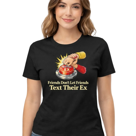 Friends Don’t Let Friends Text Their Ex Funny Graphic Tee – Sarcastic Humor Women’s T-Shirt